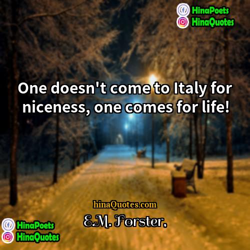 EM Forster Quotes | One doesn't come to Italy for niceness,